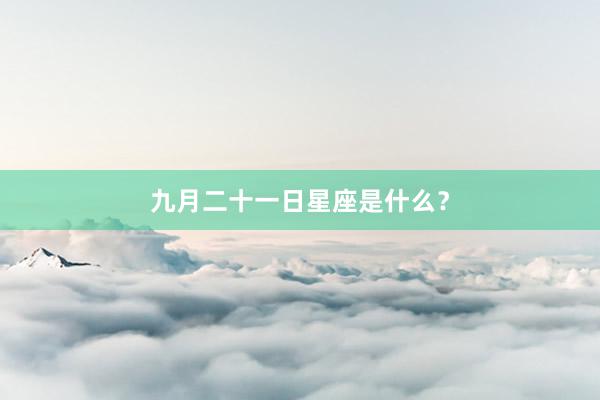九月二十一日星座是什么？